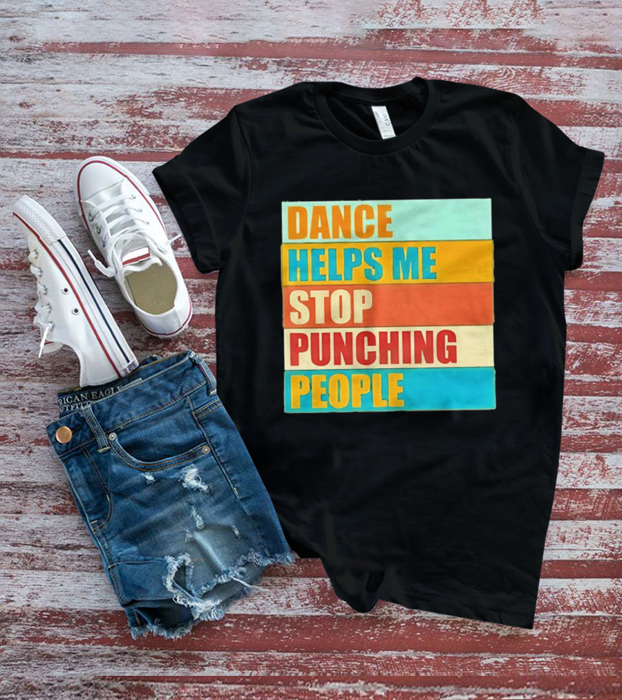 Dance Helps Me Stop Punching People T-Shirt