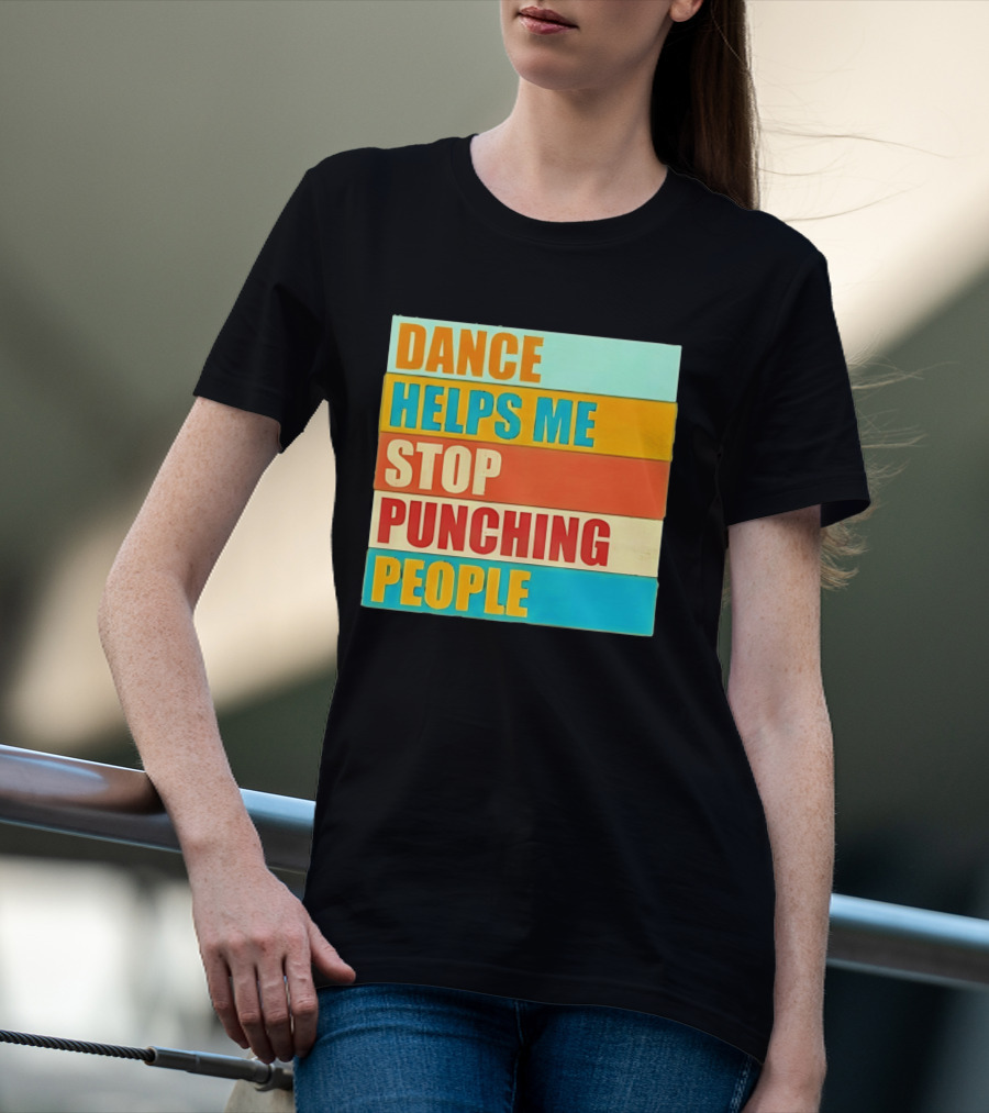 Dance Helps Me Stop Punching People T-Shirt