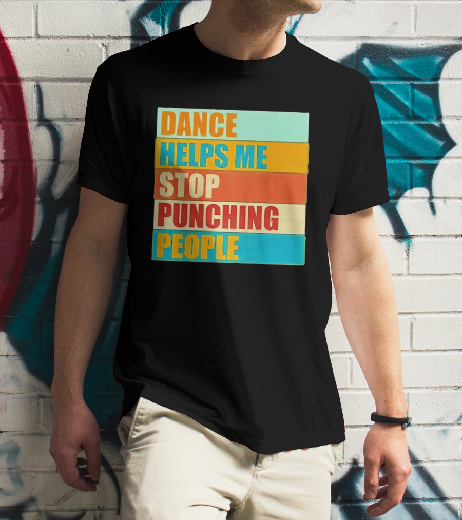 Dance Helps Me Stop Punching People T-Shirt