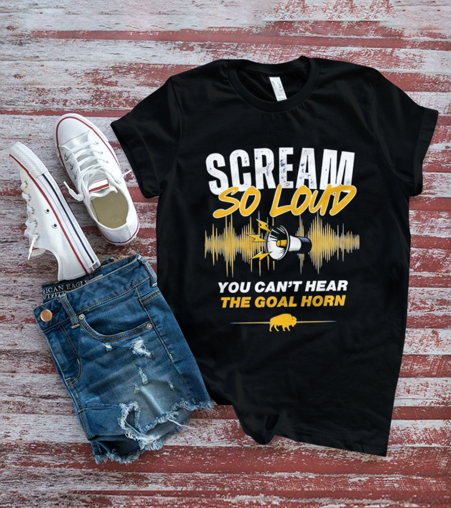 Scream So Loud You Can't Hear The Goal Horn Buffalo Sabers T-Shirt