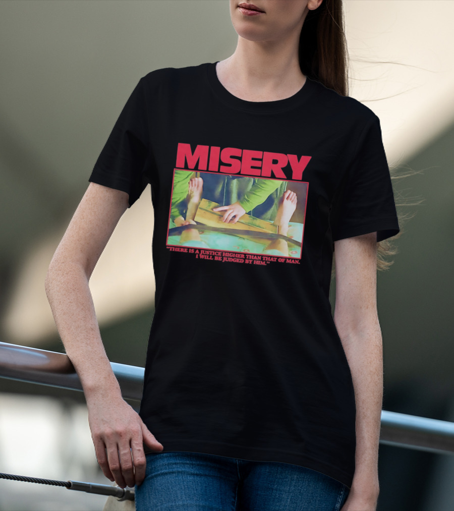 Misery There Is A Justice Higher Than That Of Man I Will Be Judged By Him T-Shirt