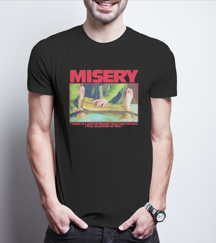 Misery There Is A Justice Higher Than That Of Man I Will Be Judged By Him T-Shirt