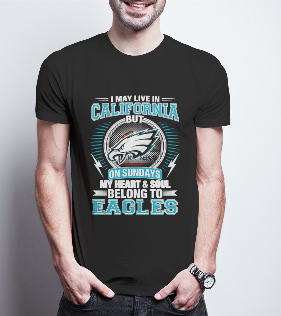 I May Live In California But On Sundays My Heart & Soul Belong To Eagles T-Shirt