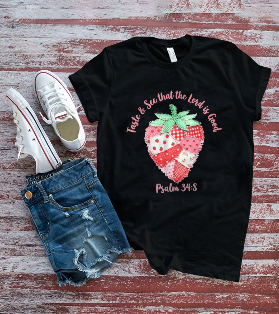 Taste And See That The Lord Is Good Psalm 34 8 Strawberry Patchwork Quilt T-Shirt