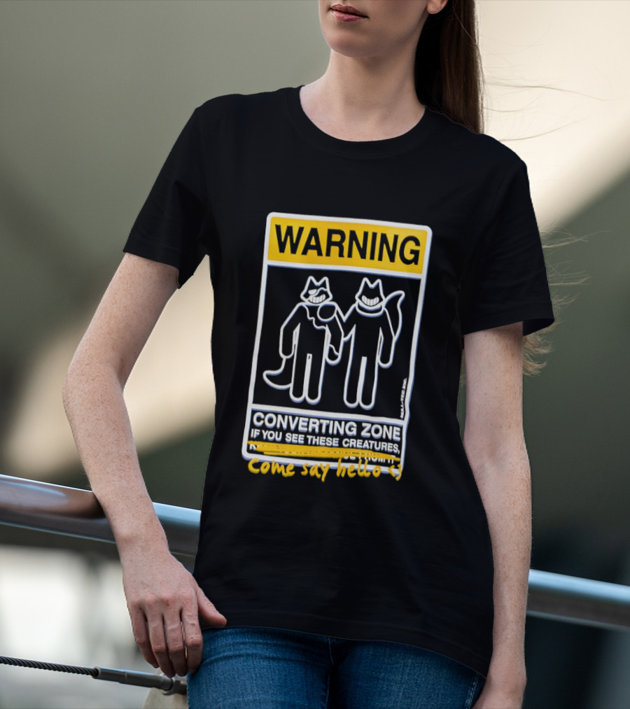 Warning Converting Zone If You See These Creatures Come Say Hello T-Shirt