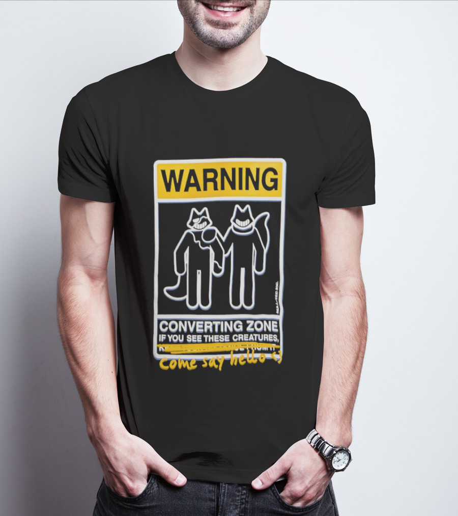 Warning Converting Zone If You See These Creatures Come Say Hello T-Shirt