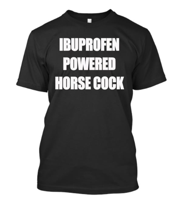 Ibuprofen Powered Horse Cock Phrase T-Shirt