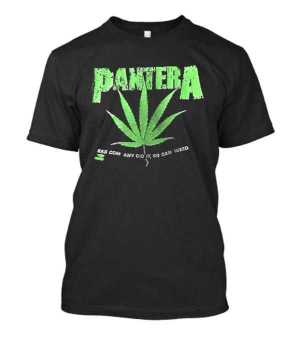 Pantera Weed Leaf Bad Company Did It So Can Weed T-Shirt