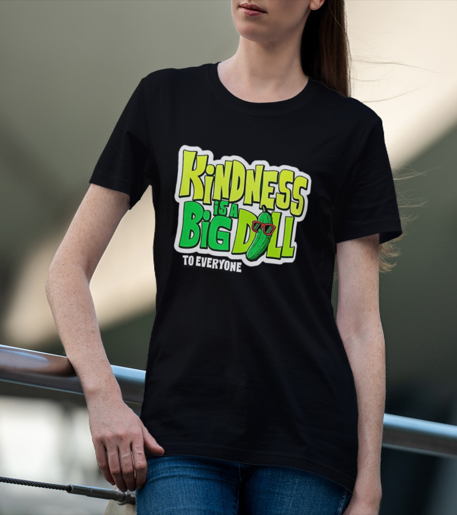 Kindness Is A Big Dill Pickle With Sunglasses T-Shirt
