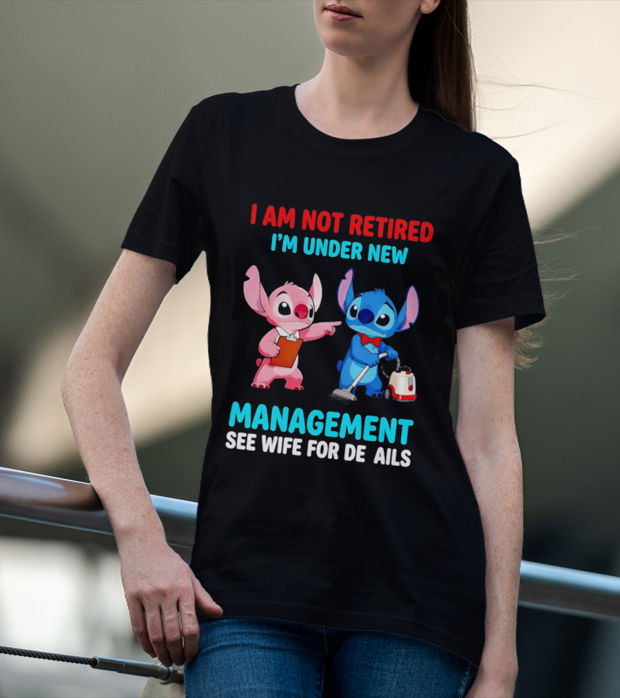I Am Not Retired I'm Under New Management See Wife For Details Stitch And Angel T-Shirt