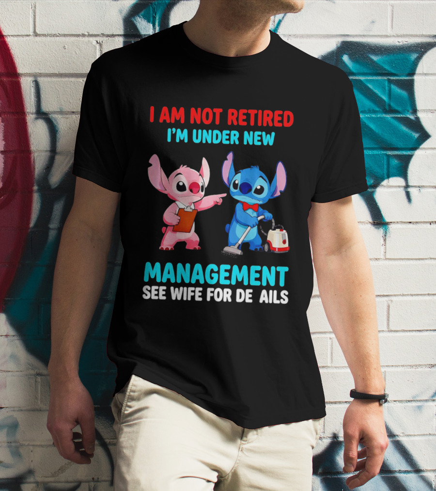 I Am Not Retired I'm Under New Management See Wife For Details Stitch And Angel T-Shirt