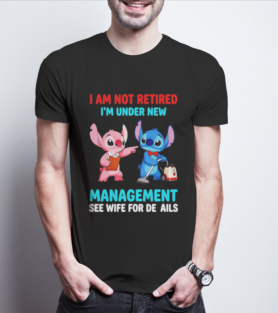 I Am Not Retired I'm Under New Management See Wife For Details Stitch And Angel T-Shirt