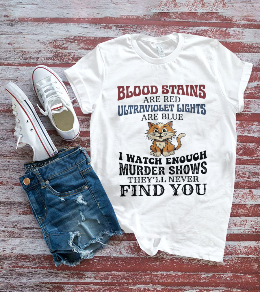 Blood Stains Are Red Ultraviolet Lights Are Blue Cat Murder Shows They'll Never Find You T-Shirt
