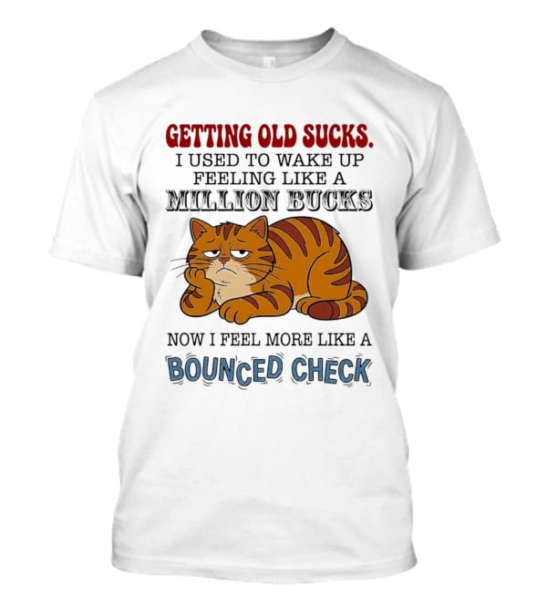 Getting Old Sucks Cat Million Bucks Bounced Check T-Shirt
