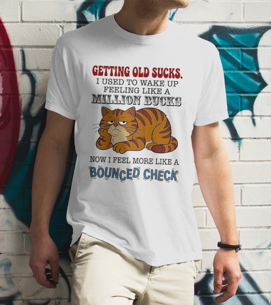 Getting Old Sucks Cat Million Bucks Bounced Check T-Shirt