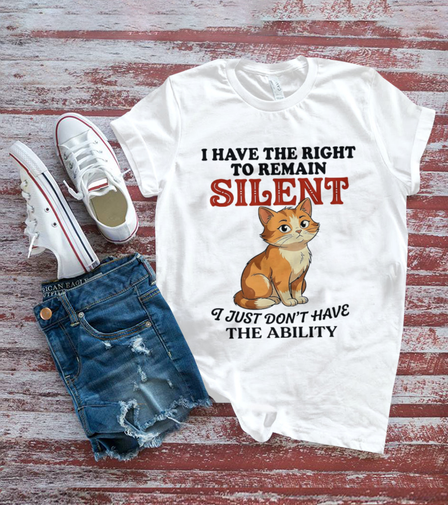 Cat I Have The Right To Remain Silent I Just Don't Have The Ability T-Shirt