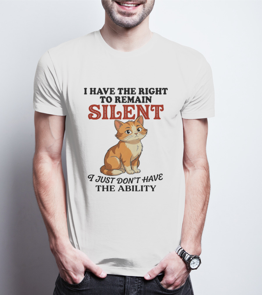 Cat I Have The Right To Remain Silent I Just Don't Have The Ability T-Shirt
