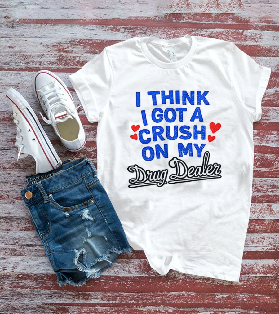 I Think I Got A Crush On My Drug Dealer Vintage Retro Bold Red Hearts T-Shirt