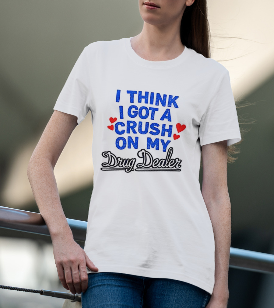 I Think I Got A Crush On My Drug Dealer Vintage Retro Bold Red Hearts T-Shirt