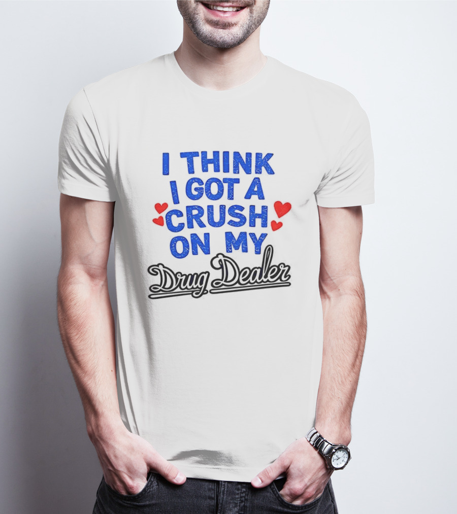 I Think I Got A Crush On My Drug Dealer Vintage Retro Bold Red Hearts T-Shirt