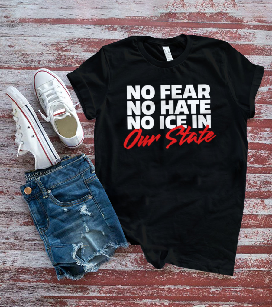 No Fear No Hate No Ice In Our State T-Shirt