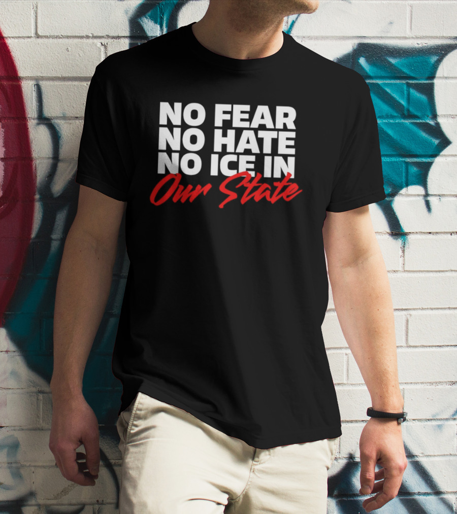 No Fear No Hate No Ice In Our State T-Shirt
