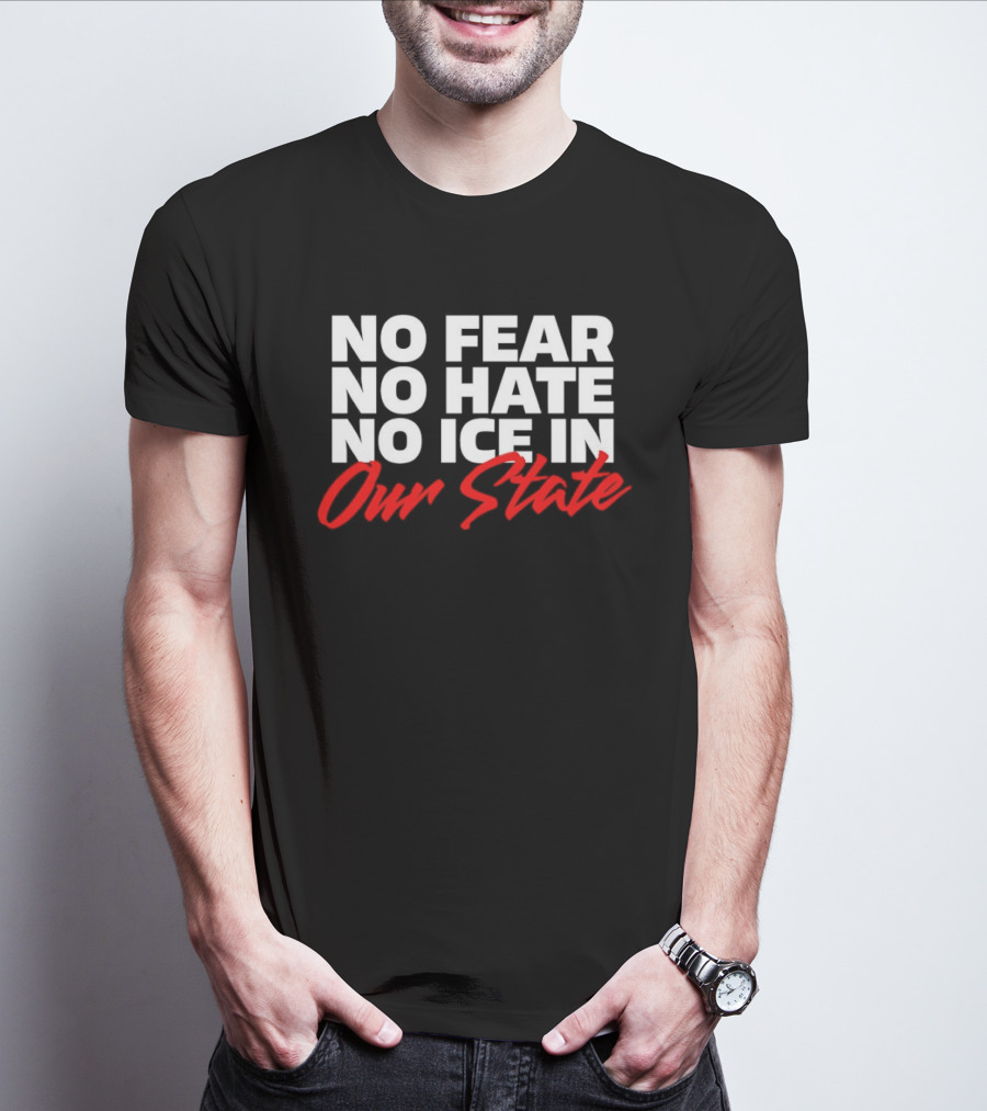 No Fear No Hate No Ice In Our State T-Shirt