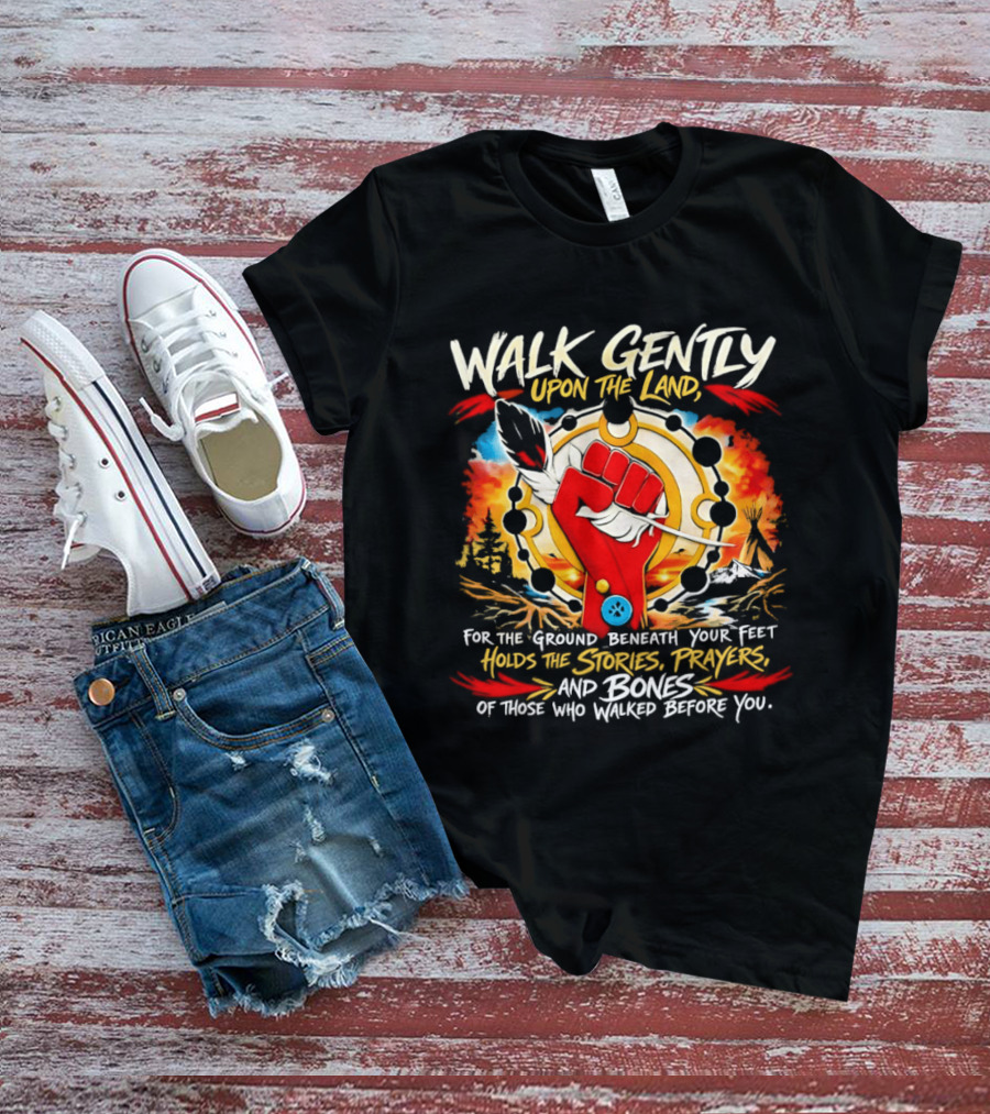Walk Gently Upon The Land Holding The Stories Prayers And Bones T-Shirt