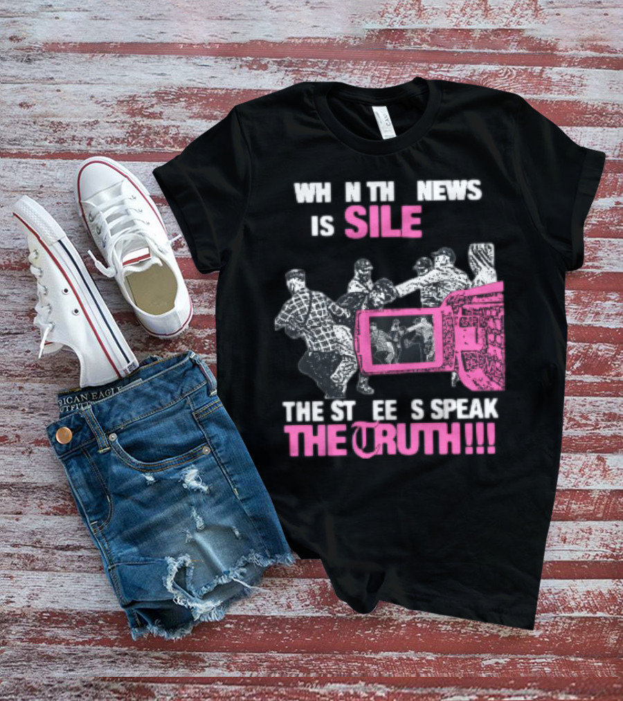 When The News Is Silent The Streets Speak The Truth T-Shirt