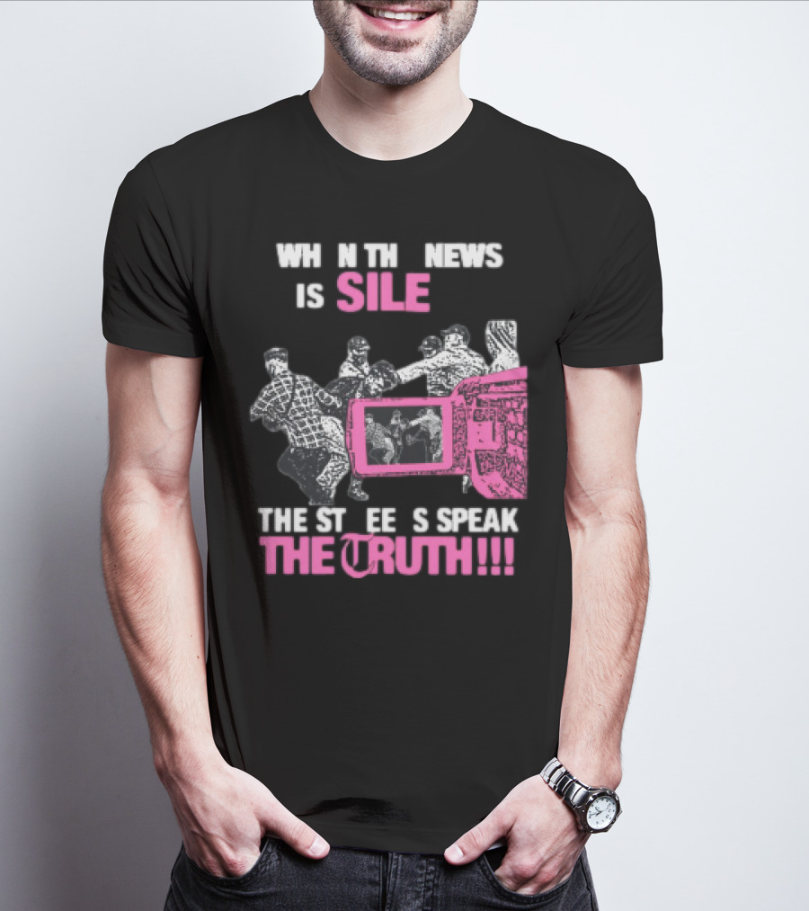 When The News Is Silent The Streets Speak The Truth T-Shirt