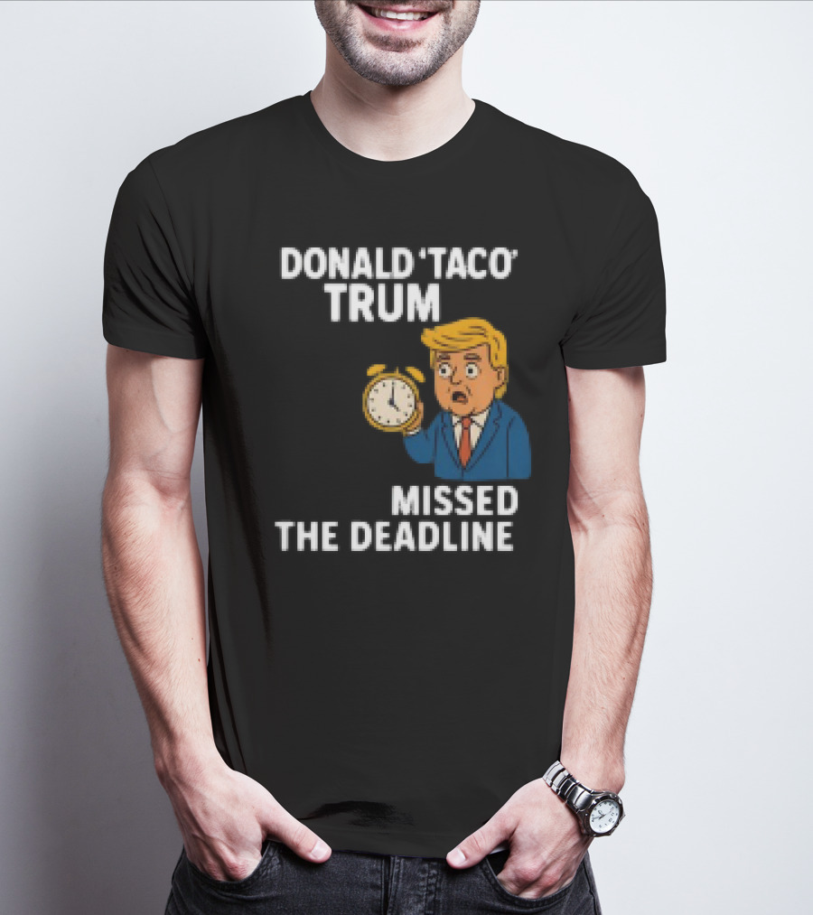 Donald Taco Trump Missed The Deadline Cartoon Image With T-Shirt