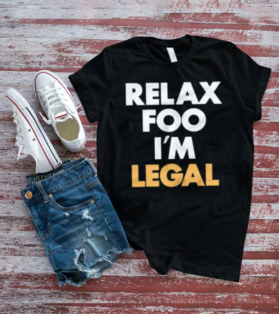 RELAX FOO I'M LEGAL T-Shirt