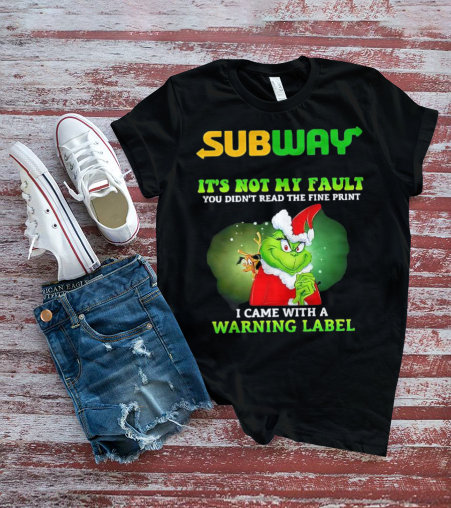 Subway Grinch It's Not My Fault You Didn't Read The Fine Print Warning Label T-Shirt