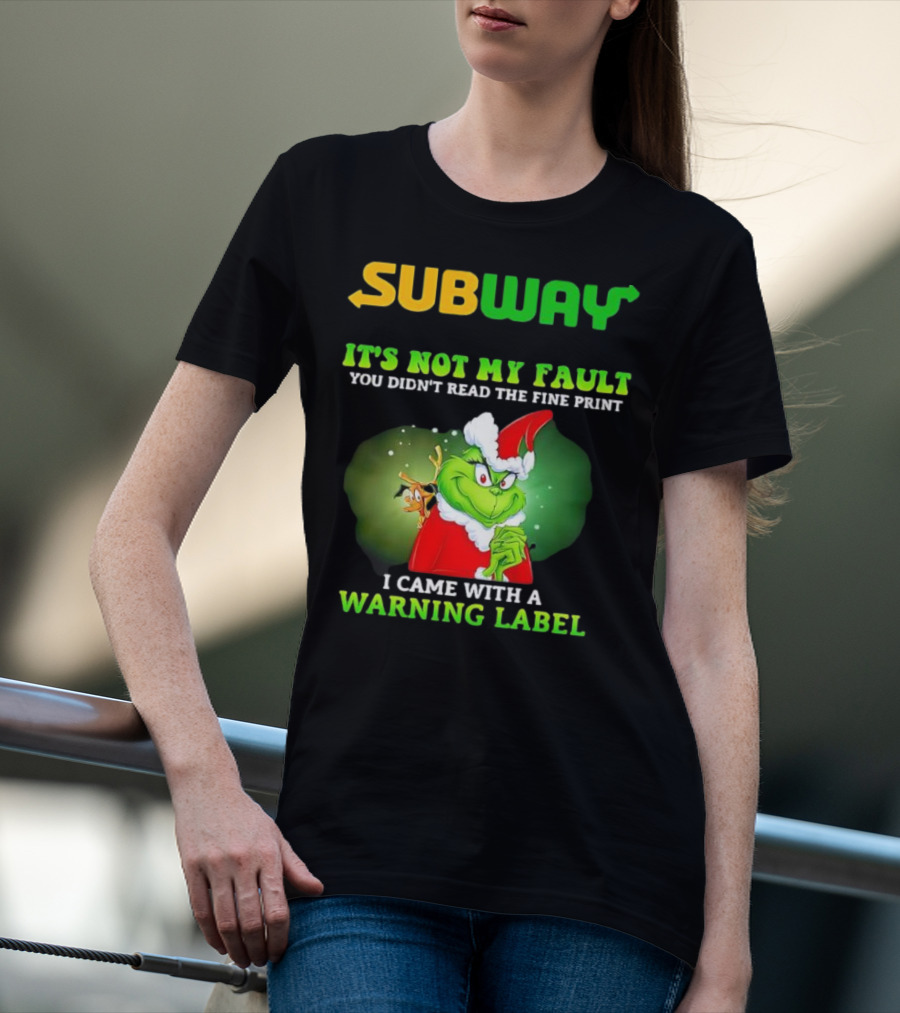 Subway Grinch It's Not My Fault You Didn't Read The Fine Print Warning Label T-Shirt