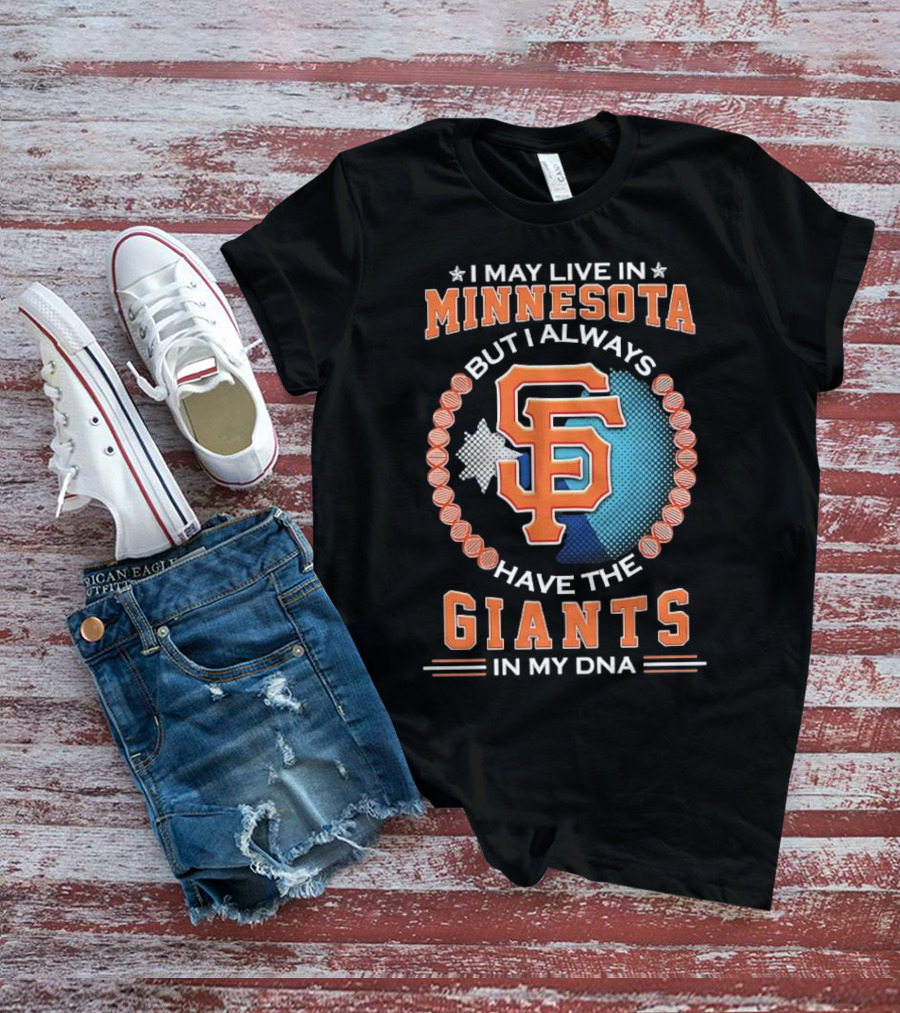 I May Live In Minnesota But I Always Have The San Francisco Giants In My DNA T-Shirt