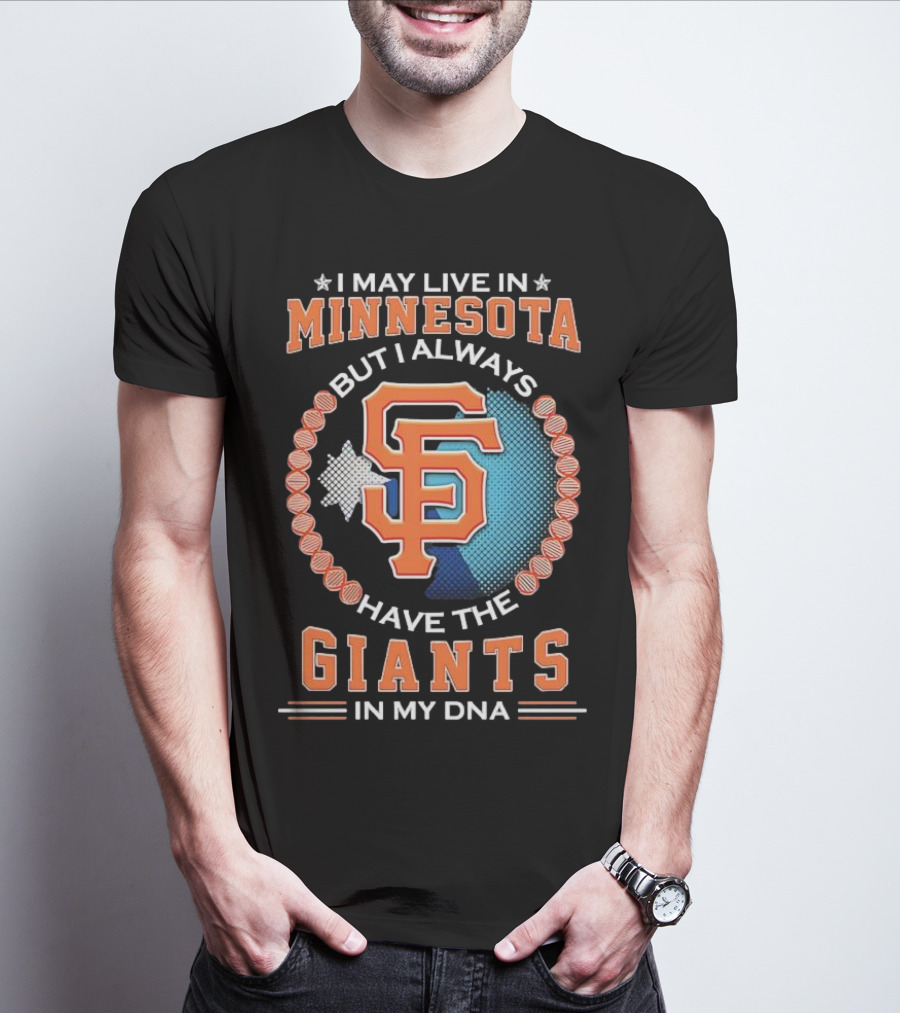 I May Live In Minnesota But I Always Have The San Francisco Giants In My DNA T-Shirt