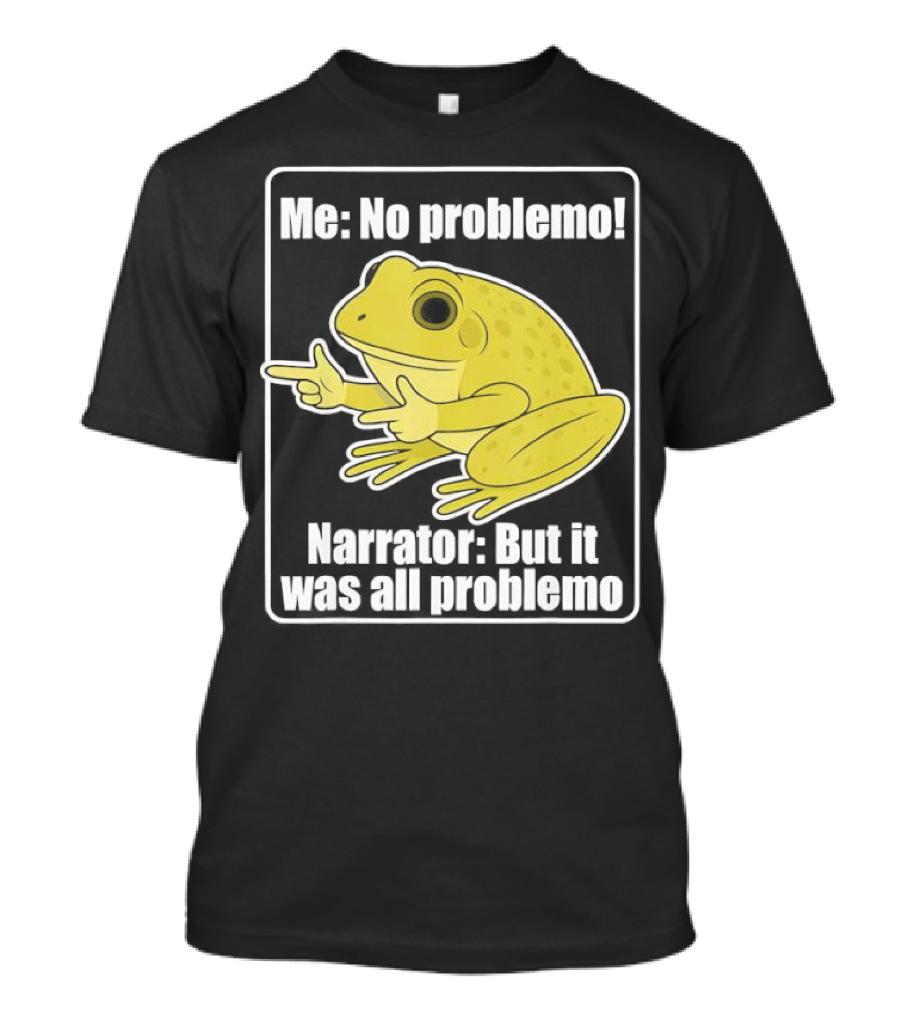 Me No Problemo Frog Meme Narrator But It Was All Problemo T-Shirt