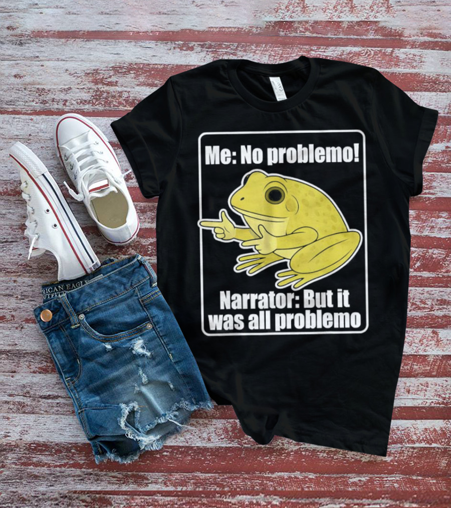Me No Problemo Frog Meme Narrator But It Was All Problemo T-Shirt
