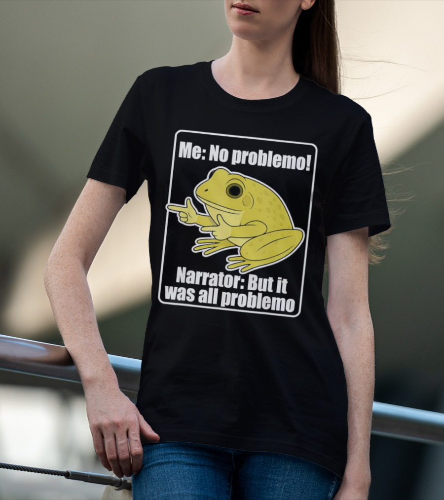 Me No Problemo Frog Meme Narrator But It Was All Problemo T-Shirt