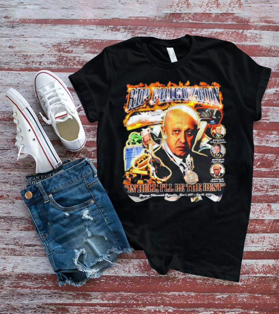RIP Prigozhin In Hell I'll Be The Best Yevgeny Viktorovich Prigozhin June 1 1961 Aug 23rd 2023 T-Shirt