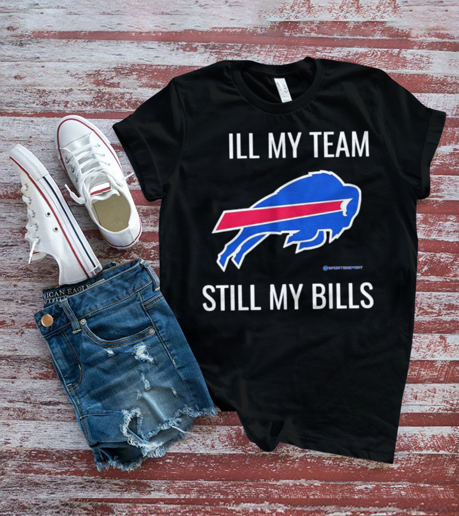 ILL My Team Still My Bills T-Shirt