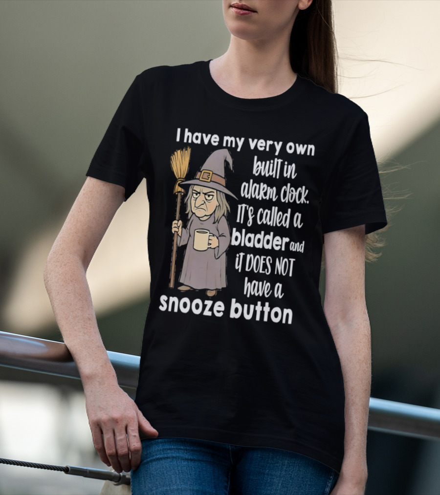 I Have My Very Own Built-In Alarm It's Called A Bladder And It Does Not Have A Snooze Button Wizard Holding Broom And T-Shirt