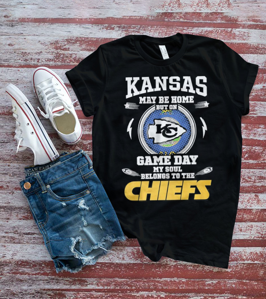 Kansas May Be Home On Game Day My Soul Belongs To The Chiefs T-Shirt