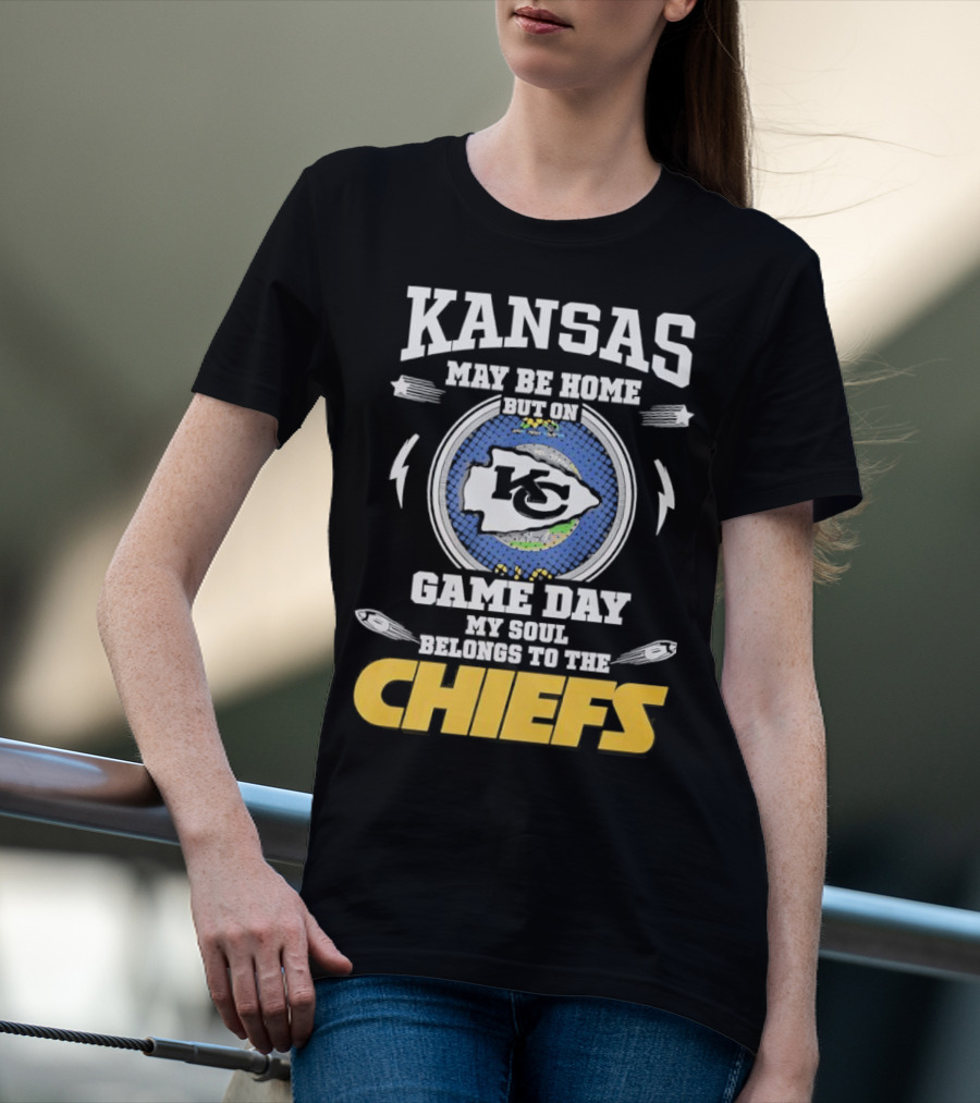 Kansas May Be Home On Game Day My Soul Belongs To The Chiefs T-Shirt
