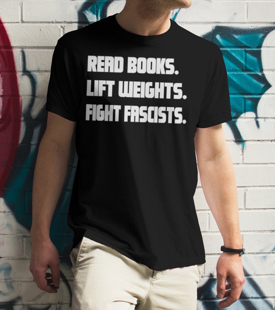 READ BOOKS LIFT WEIGHTS FIGHT FASCISTS T-Shirt