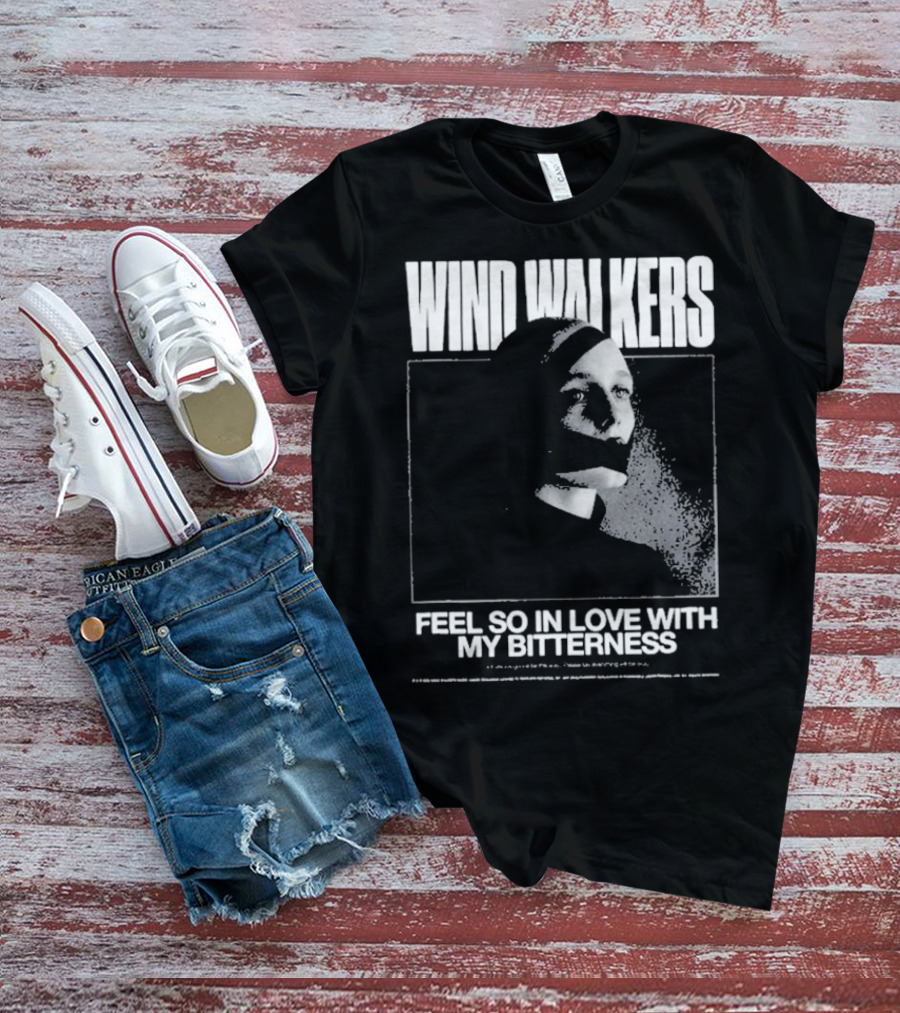 Wind Walkers Feel So In Love With My Bitterness T-Shirt