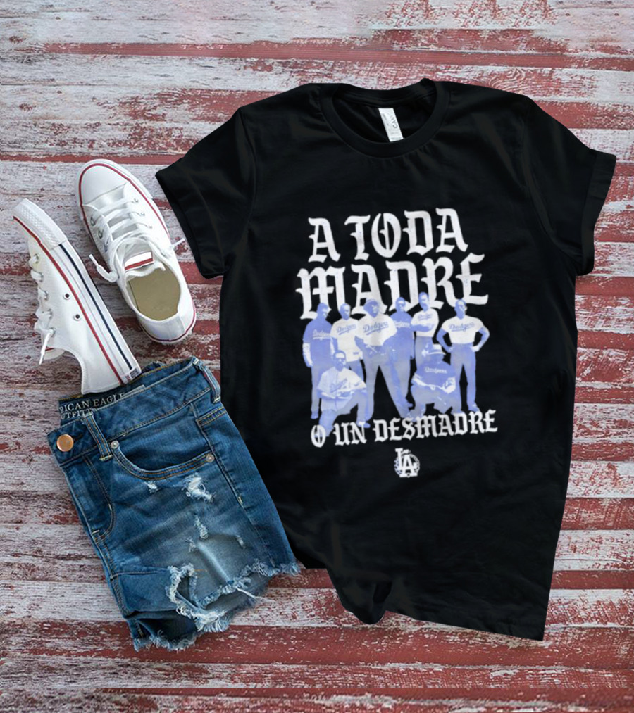 Los Angeles Dodgers A Toda Madre O Un Desmadre T-Shirt