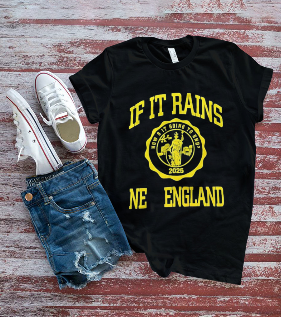 IF IT RAINS HOW'S IT GOING TO END 2025 NE ENGLAND T-Shirt