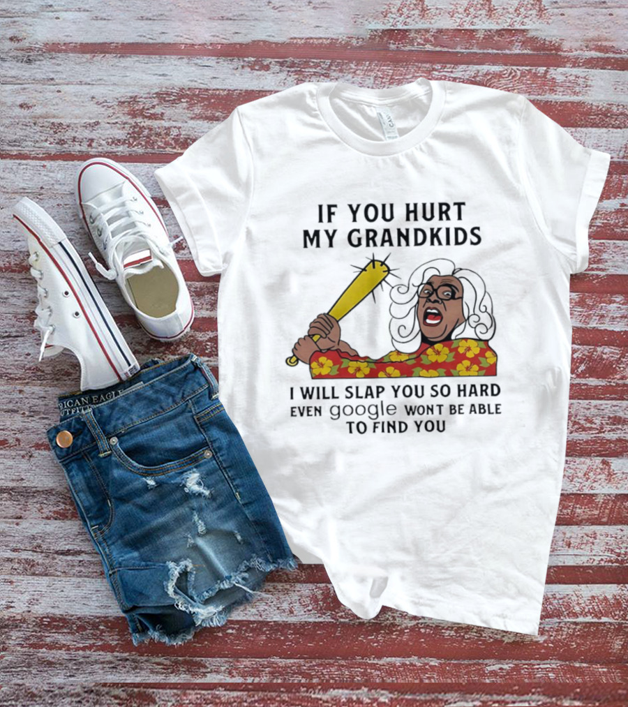 If You Hurt My Grandkids I Will Slap You So Hard Even Google Won't Be Able To Find You T-Shirt