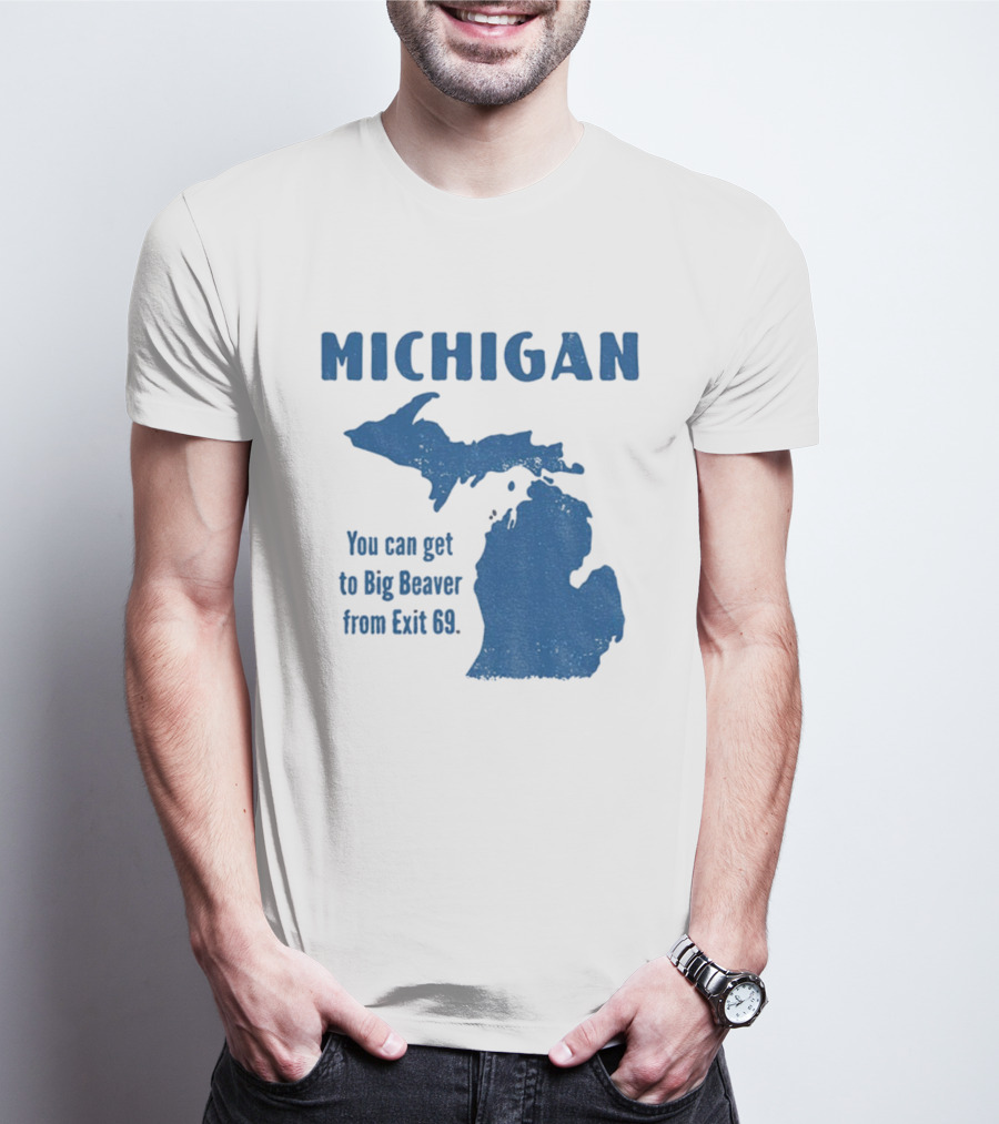 Michigan You Can Get To Big Beaver From Exit 69 Map T-Shirt